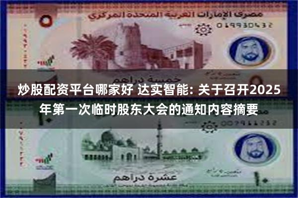 炒股配资平台哪家好 达实智能: 关于召开2025年第一次临时股东大会的通知内容摘要